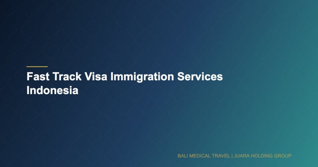 Fast Track Visa Immigration Services Indonesia - Bali Medical Travel