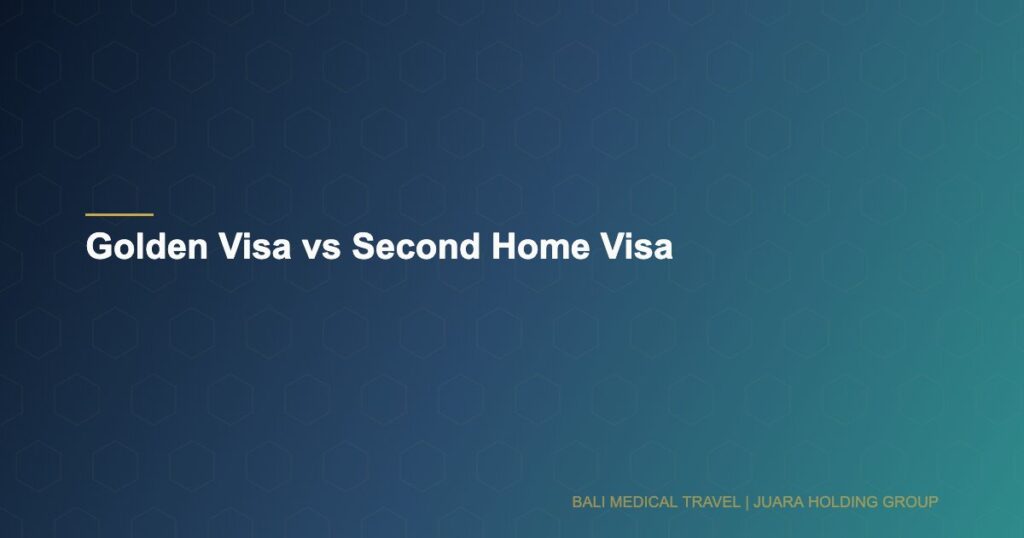 Golden Visa vs Second Home Visa - Bali Medical Travel