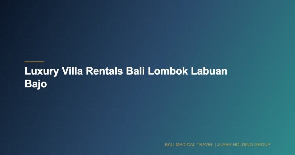 Luxury Villa Rentals Bali Lombok Labuan Bajo - Bali Medical Travel