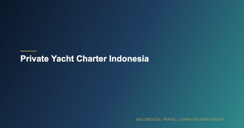 Private Yacht Charter Indonesia - Bali Medical Travel